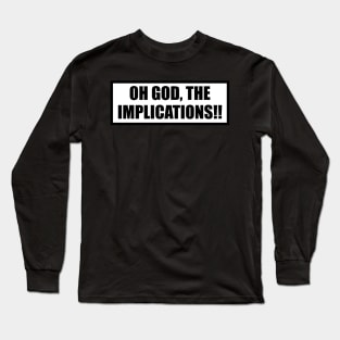 Oh God, the implications! Long Sleeve T-Shirt